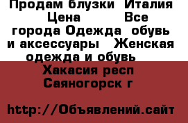 Продам блузки, Италия. › Цена ­ 500 - Все города Одежда, обувь и аксессуары » Женская одежда и обувь   . Хакасия респ.,Саяногорск г.